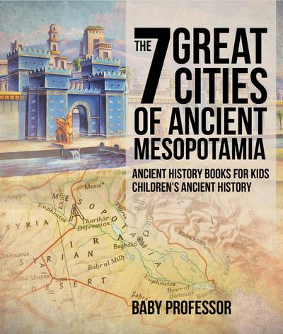 The 7 Great Cities of Ancient Mesopotamia - Ancient History Books for Kids | Children’s Ancient History