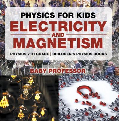 Physics for Kids : Electricity and Magnetism - Physics 7th Grade | Children’s Physics Books