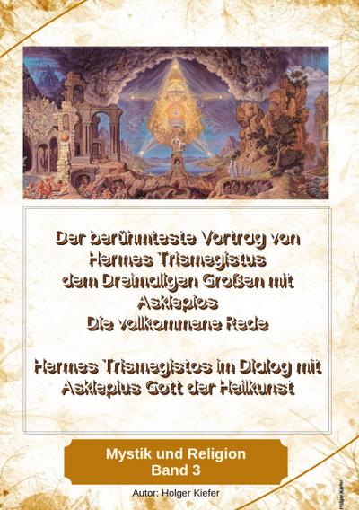 Der berühmteste Vortrag von Hermes Trismegistus dem Dreimaligen Großen mit Asklepios - Die vollkommene Rede - Begründer der Hermetischen Gesetze Kybalion