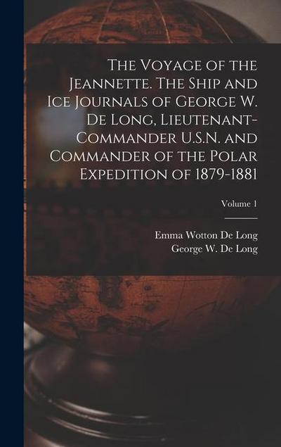 The Voyage of the Jeannette. The Ship and ice Journals of George W. De Long, Lieutenant-commander U.S.N. and Commander of the Polar Expedition of 1879