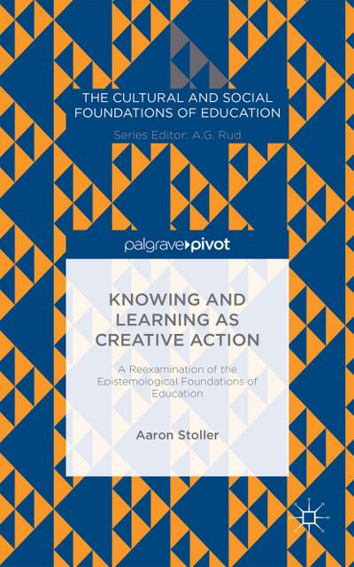 Knowing and Learning as Creative Action: A Reexamination of the Epistemological Foundations of Education