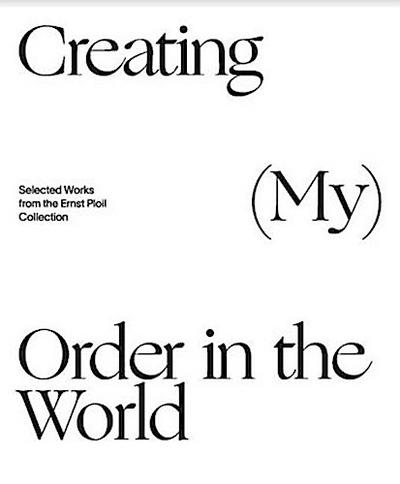Creating (My) Order in the World. Selected Works from the Ernst Ploil Collection