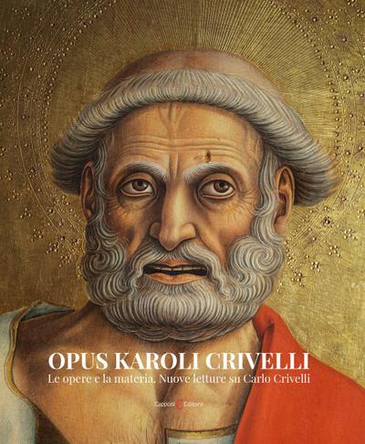 Opus Karoli Crivelli. Le opere e la materia. Nuove letture s