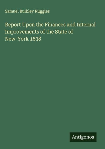 Report Upon the Finances and Internal Improvements of the State of New-York 1838