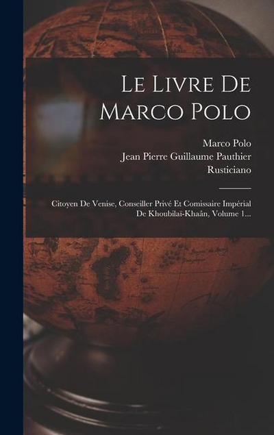 Le Livre De Marco Polo: Citoyen De Venise, Conseiller Privé Et Comissaire Impérial De Khoubilaï-khaân, Volume 1...