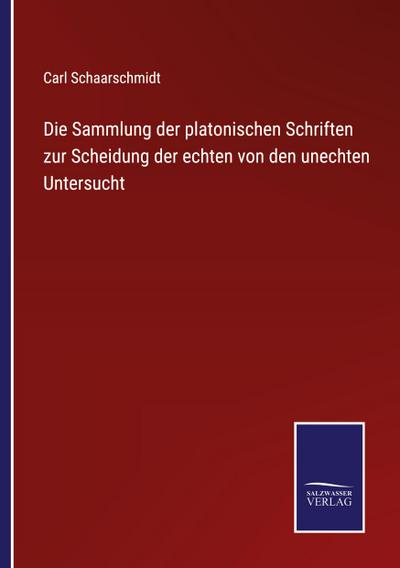 Die Sammlung der platonischen Schriften zur Scheidung der echten von den unechten Untersucht
