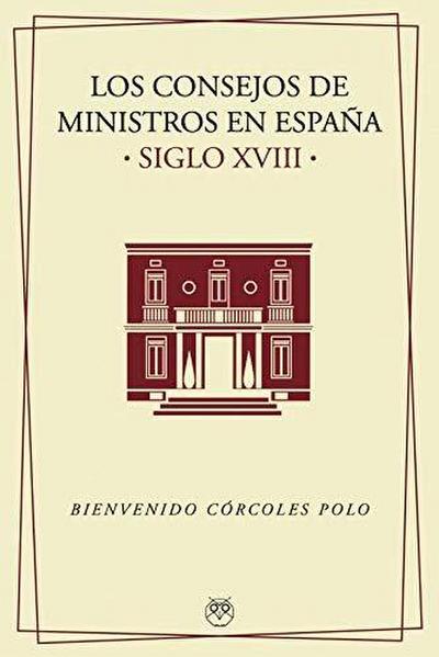 LOS CONSEJOS DE MINISTROS EN ESPA?A. SIGLOS XVIII
