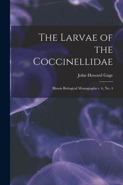 The Larvae of the Coccinellidae: Illinois Biological Monographs v. 6, no. 4