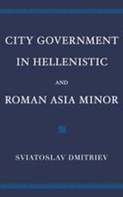 City Government in Hellenistic and Roman Asia Minor