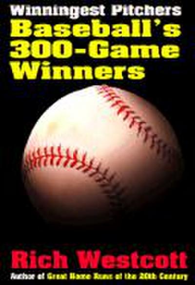 Winningest Pitchers: Baseball’s 300-Game Winners