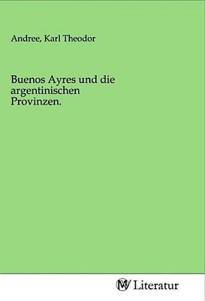 Buenos Ayres und die argentinischen Provinzen.