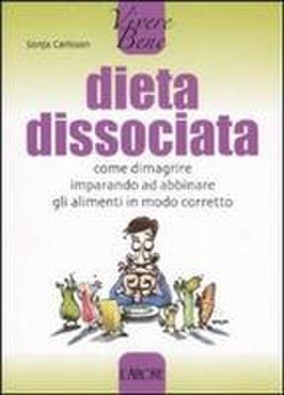 Dieta dissociata. Come dimagrire imparando ad abbinare gli alimenti in modo coretto