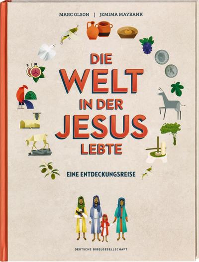 Die Welt in der Jesus lebte. Eine Entdeckungsreise. Der Alltag vor 2000 Jahren: Kinder-Sachbuch über die Zeit, in der das Neue Testament entstand. Für kleine Zeitreisende ab 8 Jahren