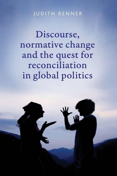 Discourse, normative change and the quest for reconciliation in global politics
