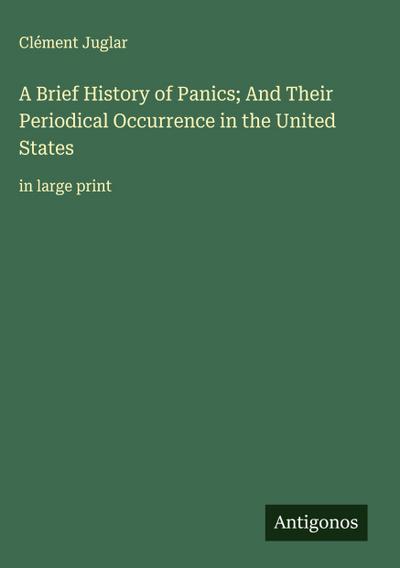 A Brief History of Panics; And Their Periodical Occurrence in the United States
