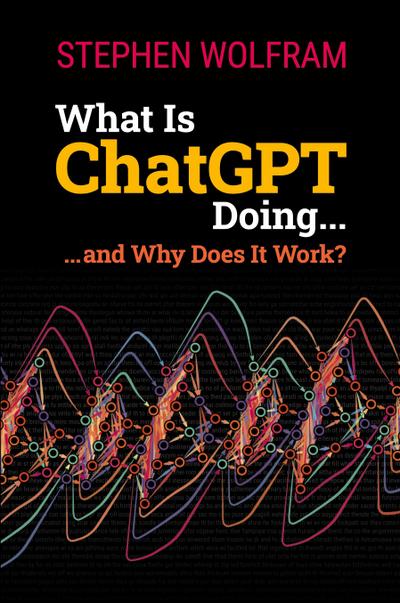 What Is ChatGPT Doing ... and Why Does It Work?