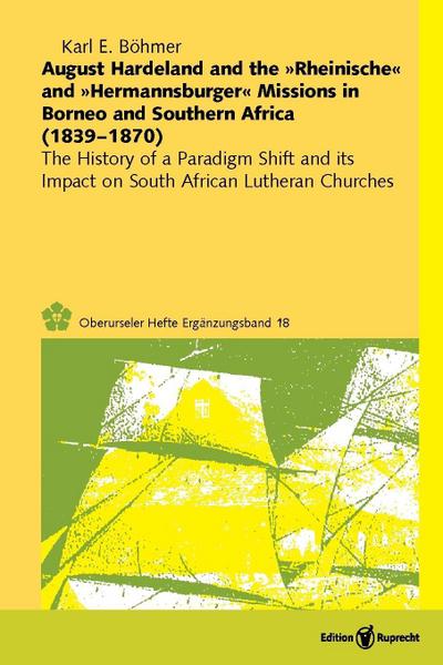 August Hardeland and the "Rheinische" and "Hermannsburger" Missions in Borneo and Southern Africa (1839-1870)