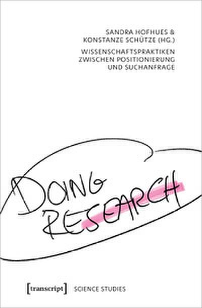 Doing Research - Wissenschaftspraktiken zwischen Positionierung und Suchanfrage