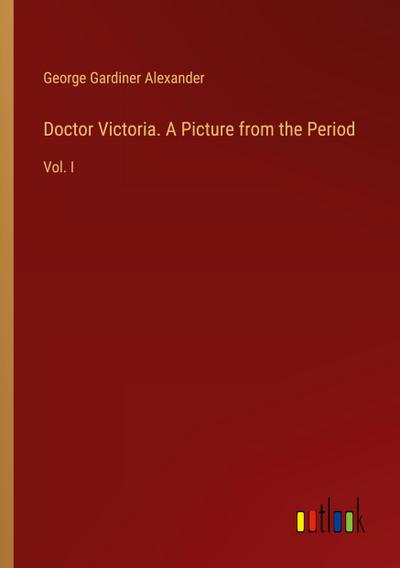 Doctor Victoria. A Picture from the Period