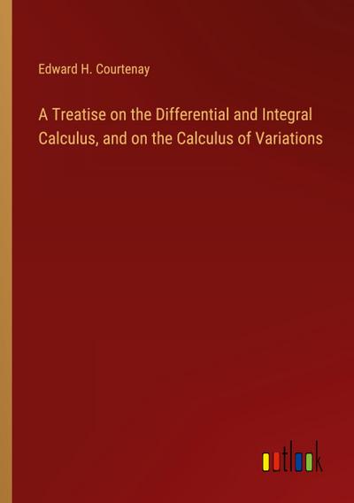A Treatise on the Differential and Integral Calculus, and on the Calculus of Variations