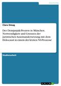 Der Demjanjuk-Prozess in München. Notwendigkeit und Grenzen der juristischen Auseinandersetzung mit dem Holocaust in einem der letzten NS-Prozesse