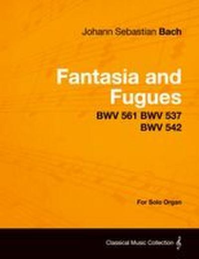 Fantasia and Fugues - BWV 561 BWV 537 BWV 542 - For Solo Organ
