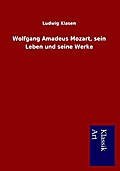 Wolfgang Amadeus Mozart, sein Leben und seine Werk