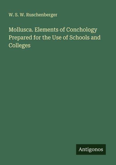 Mollusca. Elements of Conchology Prepared for the Use of Schools and Colleges