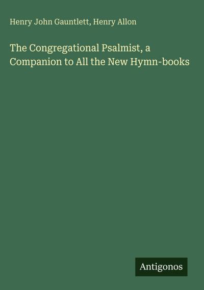 The Congregational Psalmist, a Companion to All the New Hymn-books