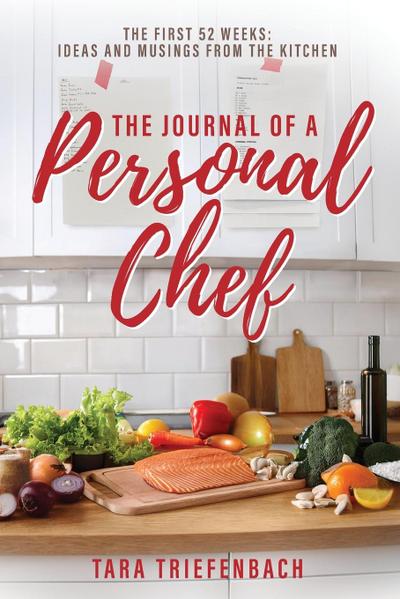 The Journal of a Personal Chef: The First 52 Weeks: Ideas and Musings from the Kitchen