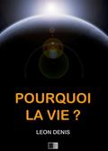 Pourquoi la Vie ? Solution rationnelle du probleme de l’existence.