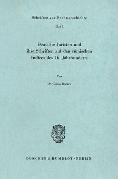 Deutsche Juristen und ihre Schriften auf den römischen Indices des 16. Jahrhunderts.