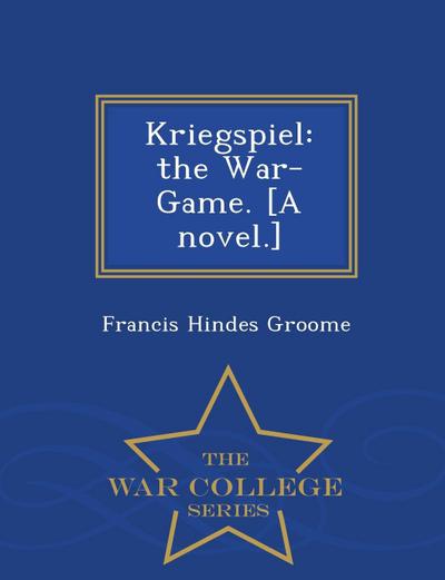 Kriegspiel: The War-Game. [A Novel.] - War College Series