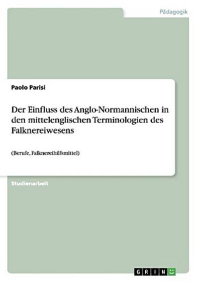 Der Einfluss des Anglo-Normannischen in den mittelenglischen Terminologien des Falknereiwesens