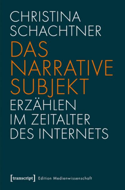 Das narrative Subjekt - Erzählen im Zeitalter des Internets