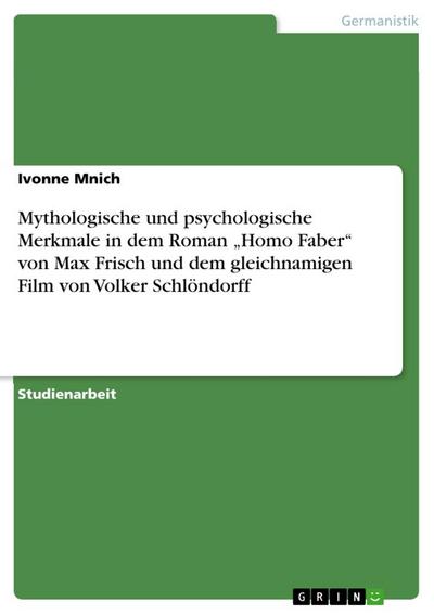 Mythologische und psychologische Merkmale in dem Roman ¿Homo Faber¿ von Max Frisch und dem gleichnamigen Film von Volker Schlöndorff