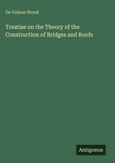 Treatise on the Theory of the Construction of Bridges and Roofs