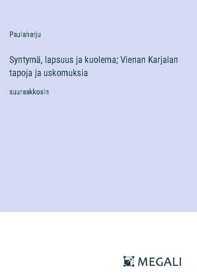 Syntymä, lapsuus ja kuolema; Vienan Karjalan tapoja ja uskomuksia - Paulaharju