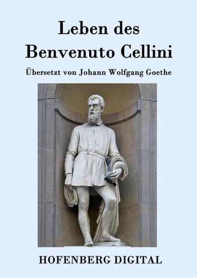 Leben des Benvenuto Cellini, florentinischen Goldschmieds und Bildhauers