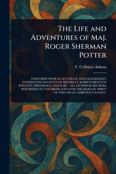 The Life and Adventures of Maj. Roger Sherman Potter