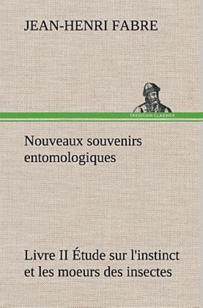 Nouveaux souvenirs entomologiques - Livre II Étude sur l’instinct et les moeurs des insectes