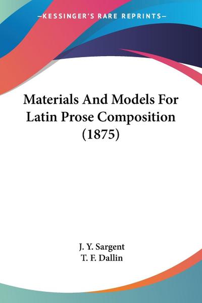Materials And Models For Latin Prose Composition (1875) - J. Y. Sargent