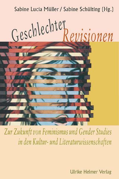 Geschlechter-Revisionen. Zur Zukunft von Feminismus und Gender Studies in den Kultur- und Literaturwissenschaften