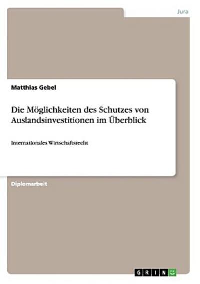 Die Möglichkeiten des Schutzes von Auslandsinvestitionen  im Überblick