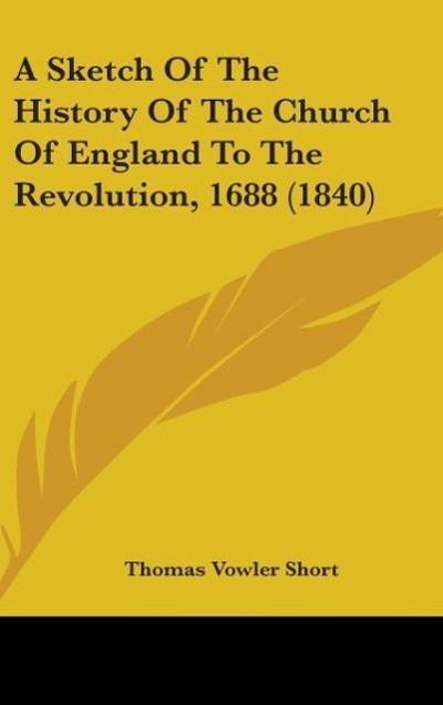 A Sketch Of The History Of The Church Of England To The Revolution, 1688 (1840)