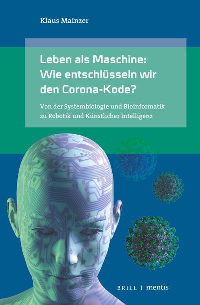 Leben als Maschine: Wie entschlüsseln wir den Corona-Kode? Von der Systembiologie und Bioinformatik zu Robotik und Künstlicher Intelligenz