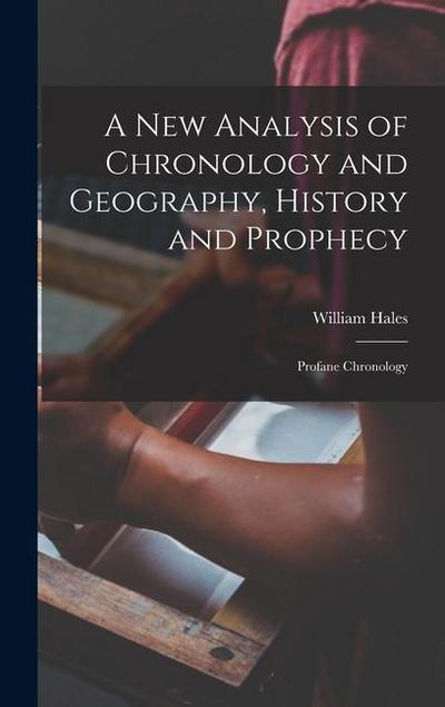 A New Analysis of Chronology and Geography, History and Prophecy: Profane Chronology