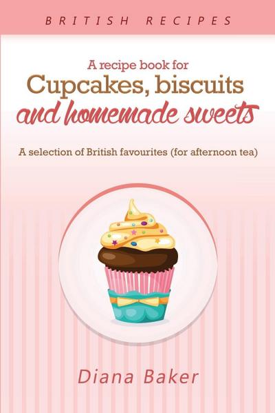 A Recipe Book For Cupcakes, Biscuits and Homemade Sweets