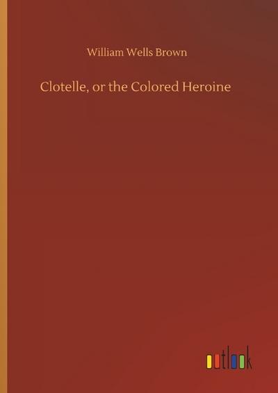 Clotelle, or the Colored Heroine