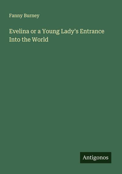 Evelina or a Young Lady’s Entrance Into the World